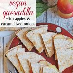 Veggie quesadilla pin. Overhead vegan quesadillas with apples, spinach, and smoked vegan cheese.
