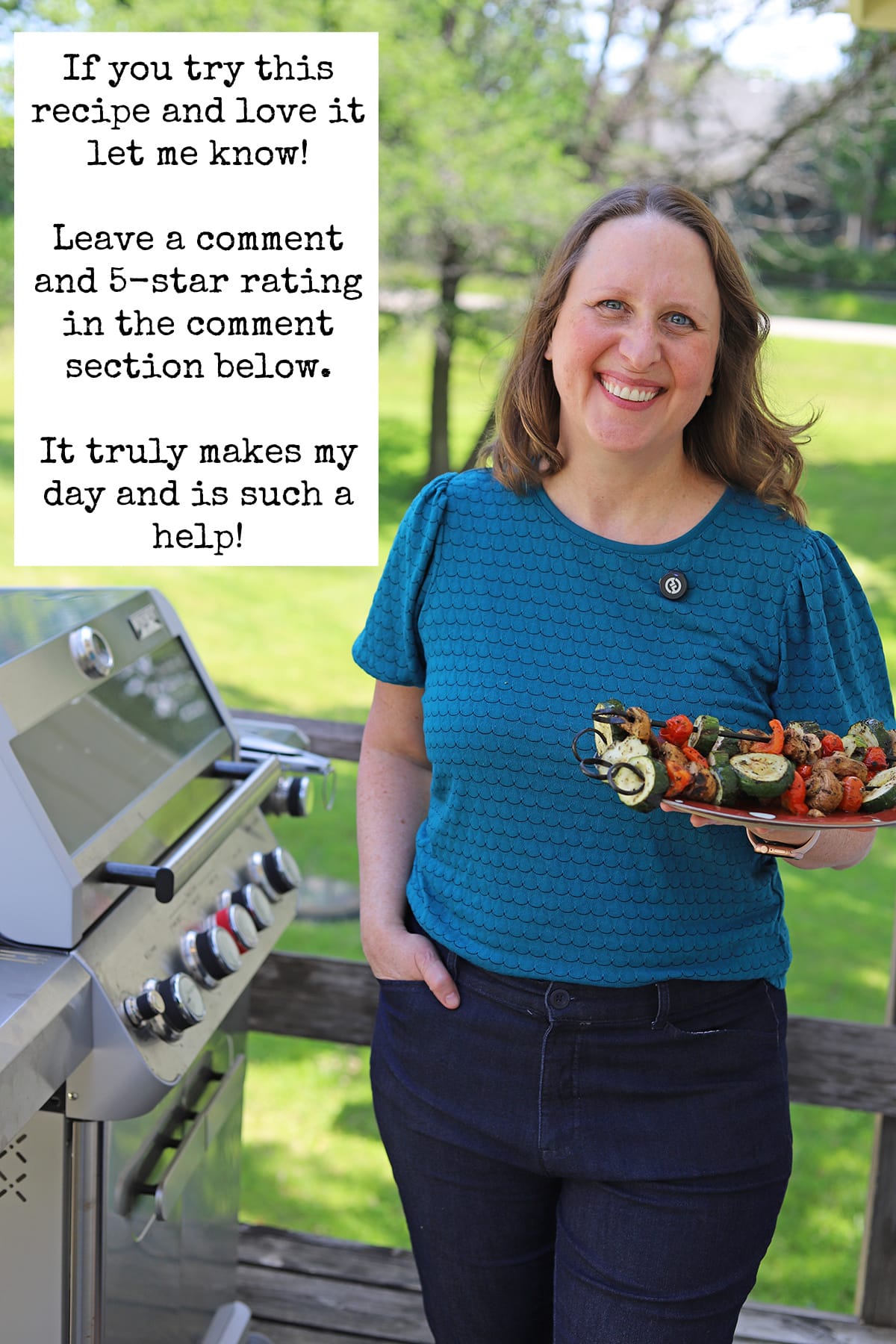 Cadry holding platter of grilled vegetable skewers by outdoor grill. Text box says, "If you try this recipe and love it let me know! Leave a comment and 5-star rating in the comment section below. It truly makes my day and is such a help!"
